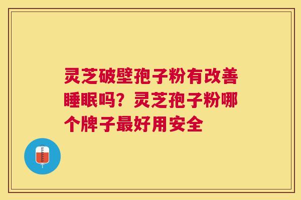 灵芝破壁孢子粉有改善吗?灵芝孢子粉哪个牌子好用安全 灵芝破壁孢子粉有改善吗?灵芝孢子粉哪个牌子好用安全