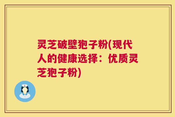 灵芝破壁狍子粉(现代人的健康选择：优质灵芝狍子粉)