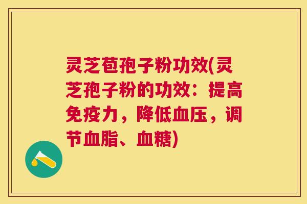 灵芝苞孢子粉功效(灵芝孢子粉的功效:提高免疫力,降低,调节、) 灵芝苞孢子粉功效(灵芝孢子粉的功效:提高免疫力,降低,调节、)