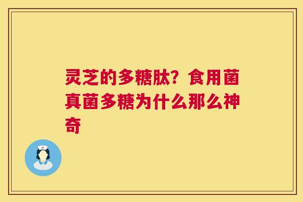 灵芝的多糖肽?食用菌真菌多糖为什么那么神奇 灵芝的多糖肽?食用菌真菌多糖为什么那么神奇