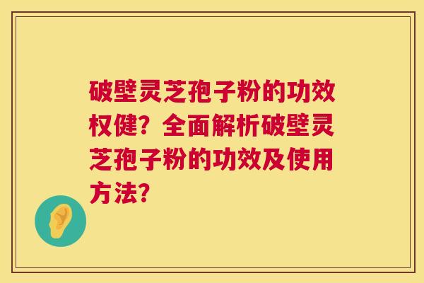 破壁灵芝孢子粉的功效权健?全面解析破壁灵芝孢子粉的功效及使用方法? 破壁灵芝孢子粉的功效权健?全面解析破壁灵芝孢子粉的功效及使用方法?