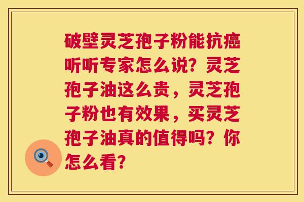 破壁灵芝孢子粉能抗听听专家怎么说?灵芝孢子油这么贵,灵芝孢子粉也有效果,买灵芝孢子油真的值得吗?你怎么看? 破壁灵芝孢子粉能抗听听专家怎么说?灵芝孢子油这么贵,灵芝孢子粉也有效果,买灵芝孢子油真的值得吗?你怎么看?