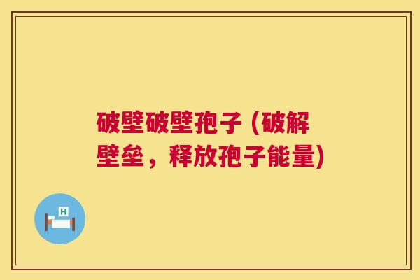 破壁破壁孢子 (破解壁垒,释放孢子能量) 破壁破壁孢子 (破解壁垒,释放孢子能量)