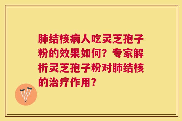 结核人吃灵芝孢子粉的效果如何?专家解析灵芝孢子粉对结核的作用? 结核人吃灵芝孢子粉的效果如何?专家解析灵芝孢子粉对结核的作用?