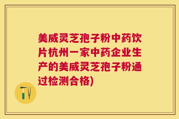 美威灵芝孢子粉饮片杭州一家企业生产的美威灵芝孢子粉通过检测合格)