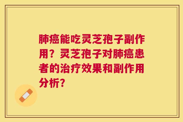 能吃灵芝孢子副作用?灵芝孢子对患者的效果和副作用分析? 能吃灵芝孢子副作用?灵芝孢子对患者的效果和副作用分析?