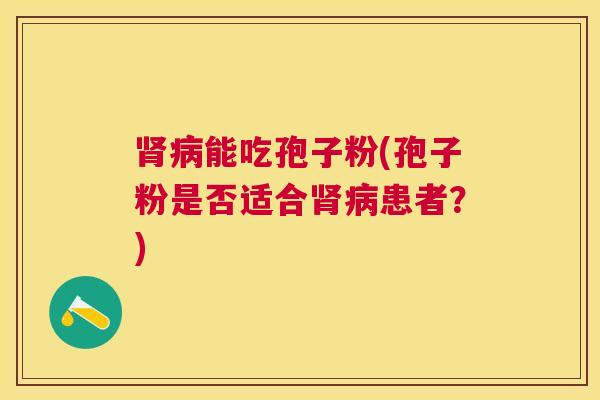 能吃孢子粉(孢子粉是否适合患者？)