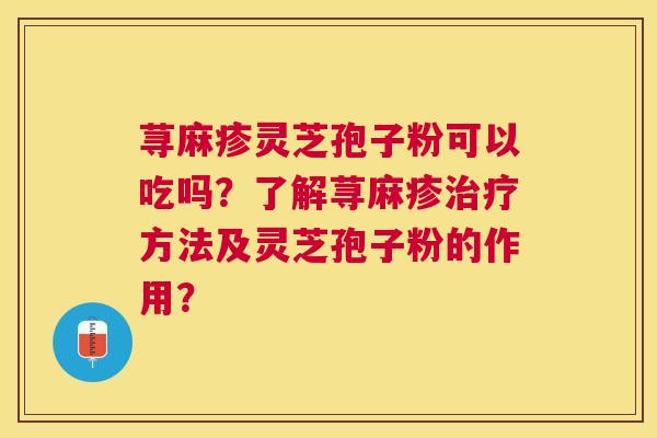 荨麻疹灵芝孢子粉可以吃吗?了解荨麻疹方法及灵芝孢子粉的作用? 荨麻疹灵芝孢子粉可以吃吗?了解荨麻疹方法及灵芝孢子粉的作用?