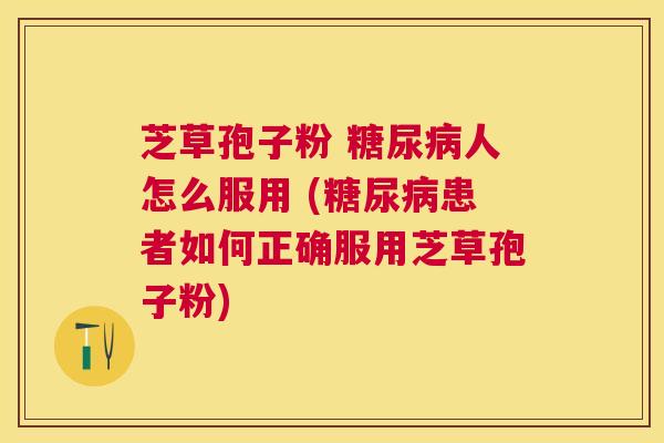 芝草孢子粉 人怎么服用 (患者如何正确服用芝草孢子粉) 芝草孢子粉 人怎么服用 (患者如何正确服用芝草孢子粉)