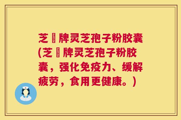 芝蒄牌灵芝孢子粉胶囊(芝蒄牌灵芝孢子粉胶囊,强化免疫力、缓解疲劳,食用更健康。) 芝蒄牌灵芝孢子粉胶囊(芝蒄牌灵芝孢子粉胶囊,强化免疫力、缓解疲劳,食用更健康。)