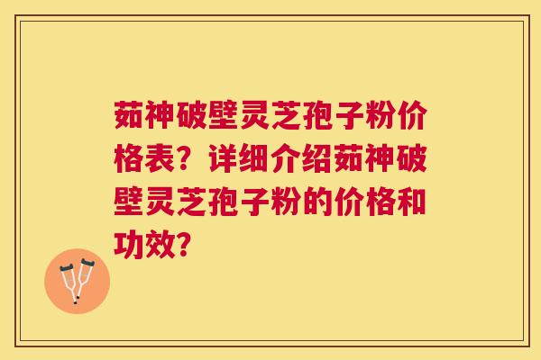 茹神破壁灵芝孢子粉价格表?详细介绍茹神破壁灵芝孢子粉的价格和功效? 茹神破壁灵芝孢子粉价格表?详细介绍茹神破壁灵芝孢子粉的价格和功效?