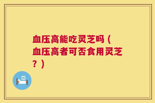 高能吃灵芝吗 (高者可否食用灵芝?) 高能吃灵芝吗 (高者可否食用灵芝?)