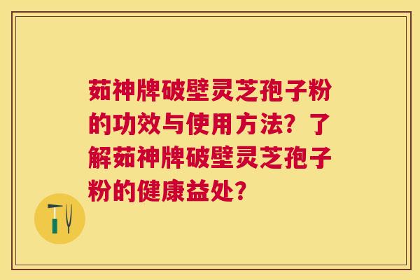 茹神牌破壁灵芝孢子粉的功效与使用方法?了解茹神牌破壁灵芝孢子粉的健康益处? 茹神牌破壁灵芝孢子粉的功效与使用方法?了解茹神牌破壁灵芝孢子粉的健康益处?