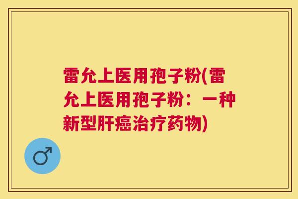 雷允上医用孢子粉(雷允上医用孢子粉：一种新型)