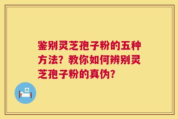 鉴别灵芝孢子粉的五种方法?教你如何辨别灵芝孢子粉的真伪? 鉴别灵芝孢子粉的五种方法?教你如何辨别灵芝孢子粉的真伪?