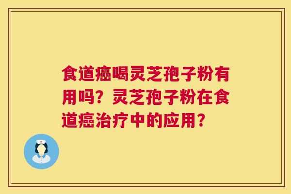 食道喝灵芝孢子粉有用吗?灵芝孢子粉在食道中的应用? 食道喝灵芝孢子粉有用吗?灵芝孢子粉在食道中的应用?