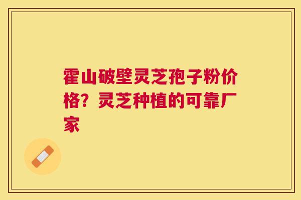 霍山破壁灵芝孢子粉价格?灵芝种植的可靠厂家 霍山破壁灵芝孢子粉价格?灵芝种植的可靠厂家