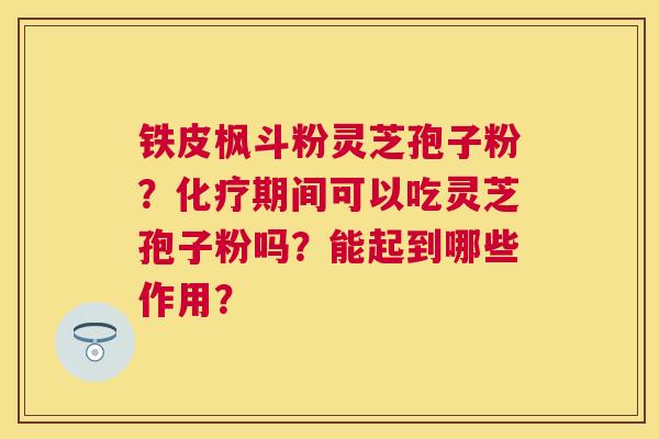 铁皮枫斗粉灵芝孢子粉?期间可以吃灵芝孢子粉吗?能起到哪些作用? 铁皮枫斗粉灵芝孢子粉?期间可以吃灵芝孢子粉吗?能起到哪些作用?