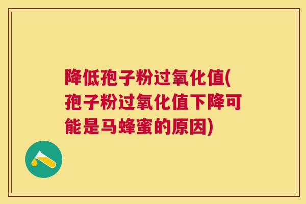 降低孢子粉过氧化值(孢子粉过氧化值下降可能是马蜂蜜的原因) 降低孢子粉过氧化值(孢子粉过氧化值下降可能是马蜂蜜的原因)