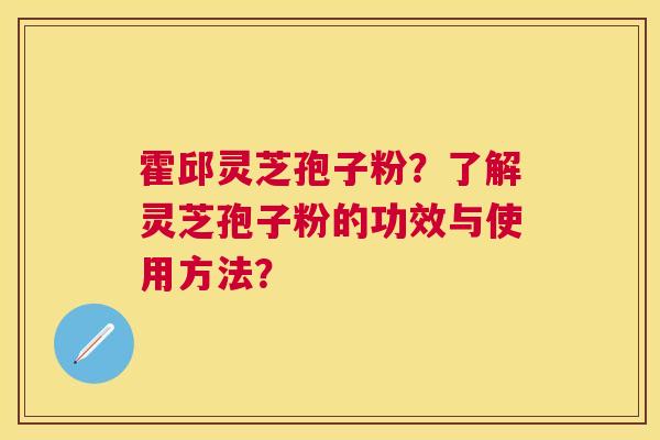 霍邱灵芝孢子粉?了解灵芝孢子粉的功效与使用方法? 霍邱灵芝孢子粉?了解灵芝孢子粉的功效与使用方法?