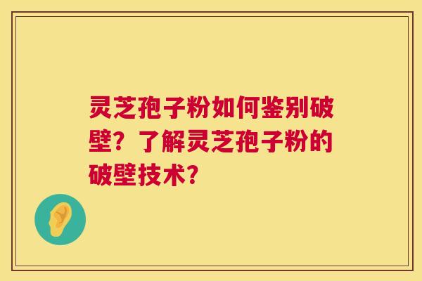灵芝孢子粉如何鉴别破壁？了解灵芝孢子粉的破壁技术？