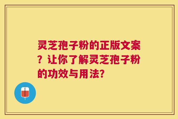 灵芝孢子粉的正版文案?让你了解灵芝孢子粉的功效与用法? 灵芝孢子粉的正版文案?让你了解灵芝孢子粉的功效与用法?