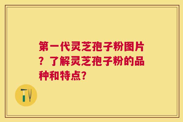 第一代灵芝孢子粉图片?了解灵芝孢子粉的品种和特点? 第一代灵芝孢子粉图片?了解灵芝孢子粉的品种和特点?