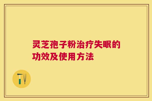 灵芝孢子粉的功效及使用方法 灵芝孢子粉的功效及使用方法
