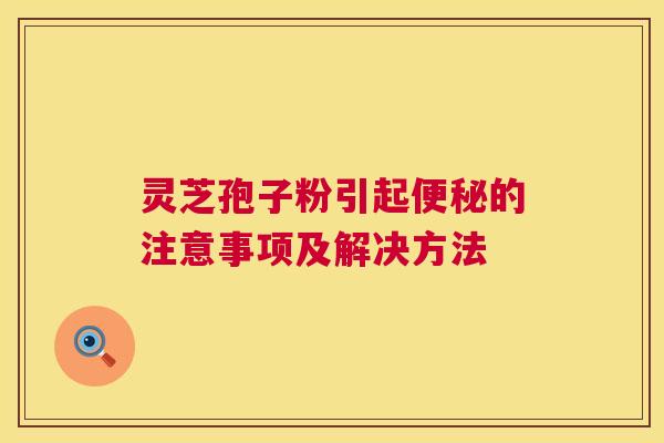 灵芝孢子粉引起的注意事项及解决方法 灵芝孢子粉引起的注意事项及解决方法