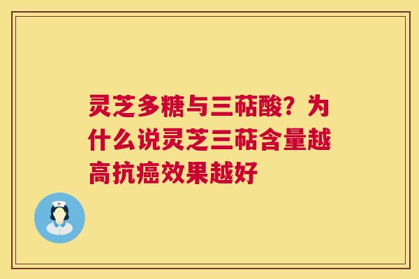 灵芝多糖与三萜酸？为什么说灵芝三萜含量越高抗效果越好