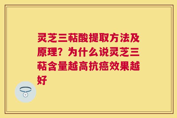 灵芝三萜酸提取方法及原理?为什么说灵芝三萜含量越高抗效果越好 灵芝三萜酸提取方法及原理?为什么说灵芝三萜含量越高抗效果越好