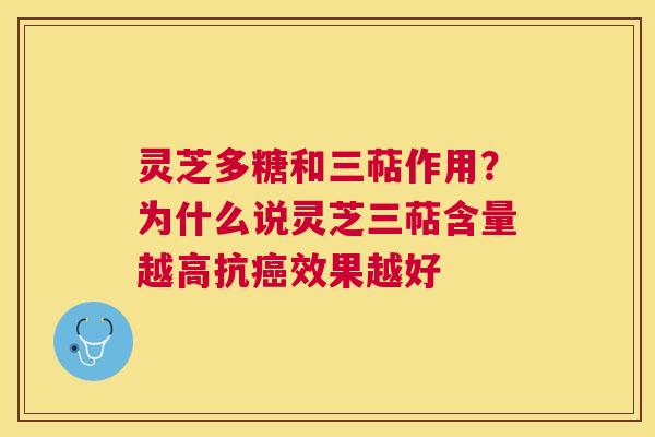 灵芝多糖和三萜作用?为什么说灵芝三萜含量越高抗效果越好 灵芝多糖和三萜作用?为什么说灵芝三萜含量越高抗效果越好