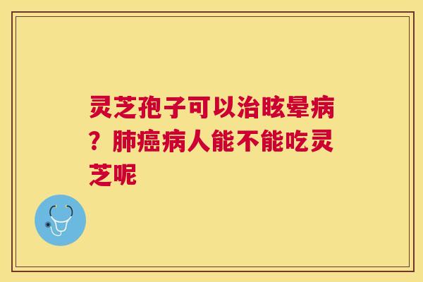 灵芝孢子可以眩晕？人能不能吃灵芝呢