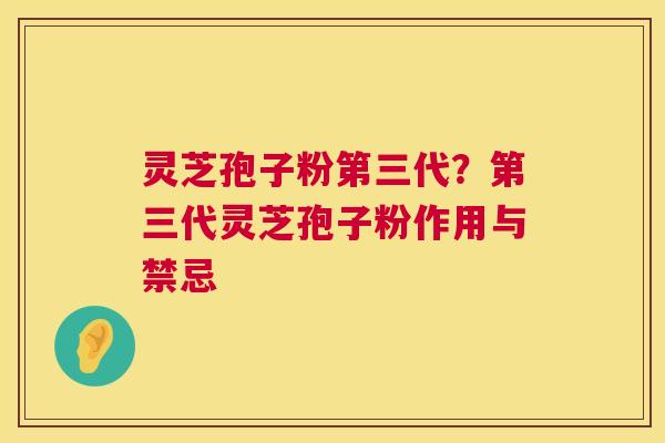 灵芝孢子粉第三代?第三代灵芝孢子粉作用与禁忌 灵芝孢子粉第三代?第三代灵芝孢子粉作用与禁忌