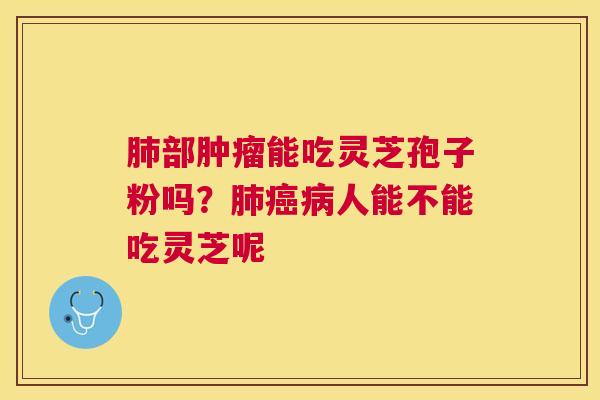 部能吃灵芝孢子粉吗？人能不能吃灵芝呢