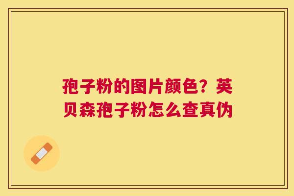 孢子粉的图片颜色？英贝森孢子粉怎么查真伪