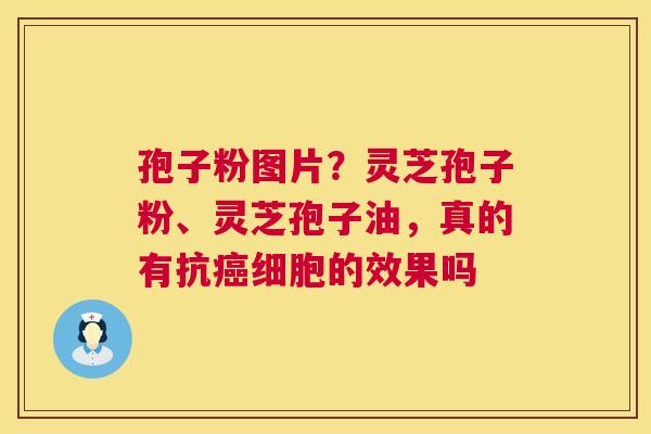 孢子粉图片？灵芝孢子粉、灵芝孢子油，真的有抗细胞的效果吗