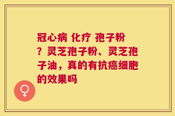   孢子粉？灵芝孢子粉、灵芝孢子油，真的有抗细胞的效果吗