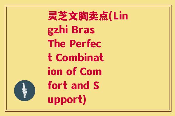 灵芝文胸卖点(Lingzhi Bras The Perfect Combination of Comfort and Support)
