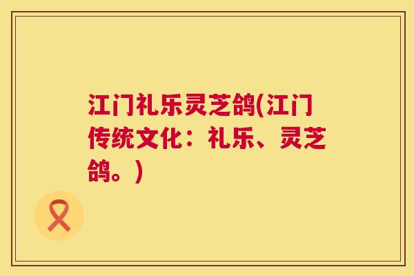 江门礼乐灵芝鸽(江门传统文化：礼乐、灵芝鸽。)