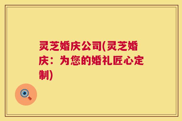 灵芝婚庆公司(灵芝婚庆：为您的婚礼匠心定制)