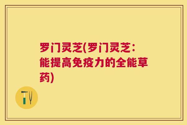 罗门灵芝(罗门灵芝:能提高免疫力的全能草药) 罗门灵芝(罗门灵芝:能提高免疫力的全能草药)