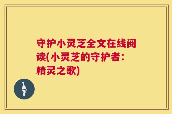 守护小灵芝全文在线阅读(小灵芝的守护者：精灵之歌)