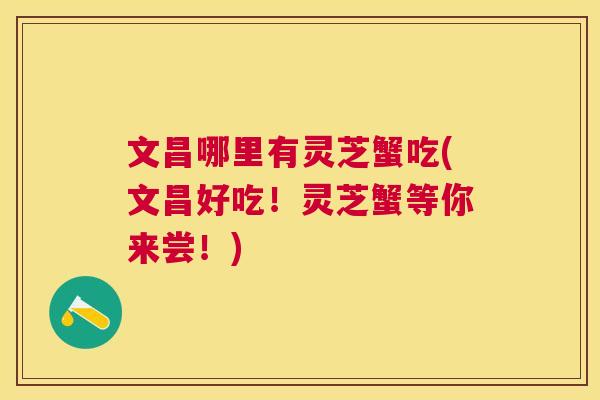 文昌哪里有灵芝蟹吃(文昌好吃！灵芝蟹等你来尝！)