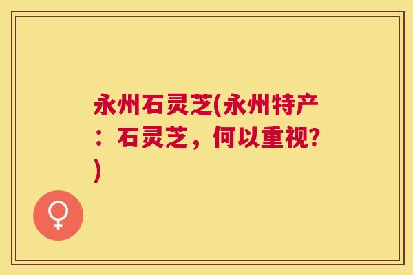 永州石灵芝(永州特产：石灵芝，何以重视？)