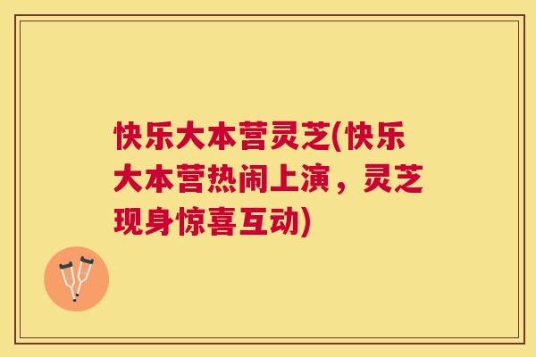 快乐大本营灵芝(快乐大本营热闹上演,灵芝现身惊喜互动) 快乐大本营灵芝(快乐大本营热闹上演,灵芝现身惊喜互动)
