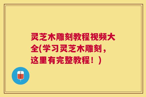 灵芝木雕刻教程视频大全(学习灵芝木雕刻，这里有完整教程！)
