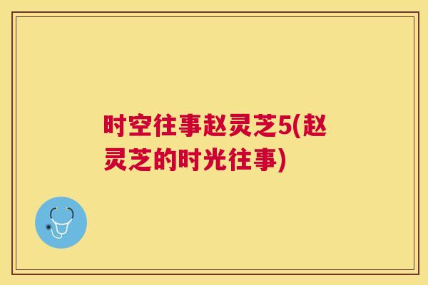 时空往事赵灵芝5(赵灵芝的时光往事) 时空往事赵灵芝5(赵灵芝的时光往事)