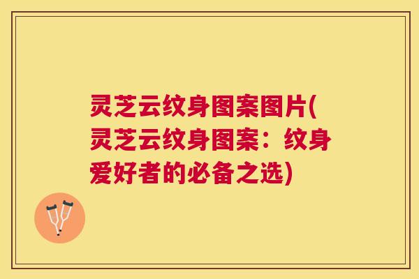 灵芝云纹身图案图片(灵芝云纹身图案:纹身爱好者的必备之选) 灵芝云纹身图案图片(灵芝云纹身图案:纹身爱好者的必备之选)