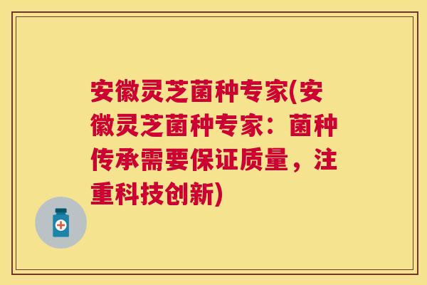 安徽灵芝菌种专家(安徽灵芝菌种专家:菌种传承需要保证质量,注重科技创新) 安徽灵芝菌种专家(安徽灵芝菌种专家:菌种传承需要保证质量,注重科技创新)